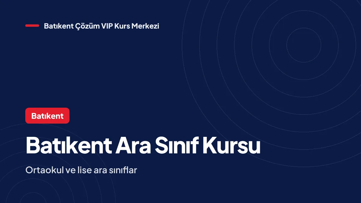 Batıkent Ara Sınıf Kursu: Ortaokul (6–7) ve Lise (9–11) Programları