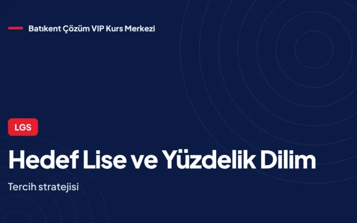 LGS’de Hedef Lise Nasıl Belirlenir? Yüzdelik Dilim ve Tercih Stratejisi
