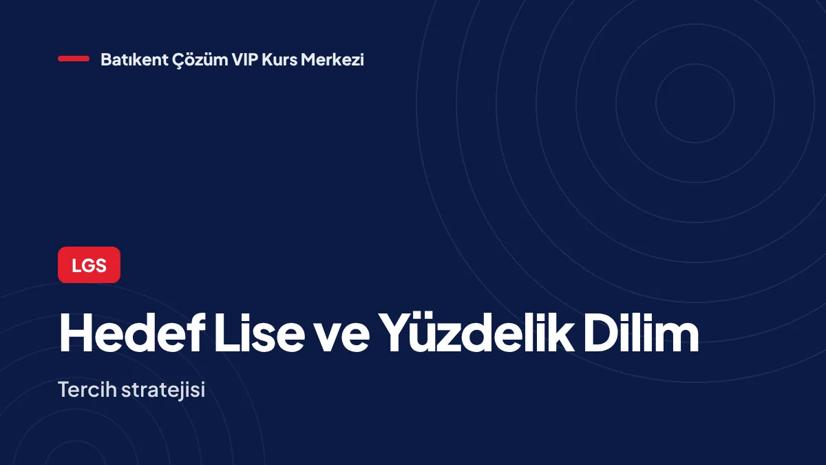 LGS’de Hedef Lise Nasıl Belirlenir? Yüzdelik Dilim ve Tercih Stratejisi